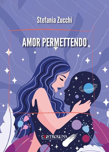 Amor permettendo - Stefania Zucchi - Libro Controluna 2026 | Libraccio.it