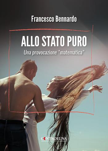 Allo stato puro. Una provocazione «matematica» - Francesco Bennardo - Libro Controluna 2026 | Libraccio.it
