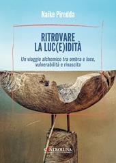 Ritrovare la luc(e)idità. Un viaggio alchemico tra ombra e luce, vulnerabilità e rinascita