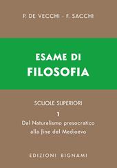 Esame di filosofia. Per le Scuole superiori. Vol. 1: Dal Naturalismo presocratico alla fine del Medioevo