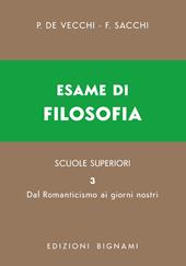Esame di filosofia. Per le Scuole superiori. Vol. 3: Dal Romanticismo ai giorni nostri