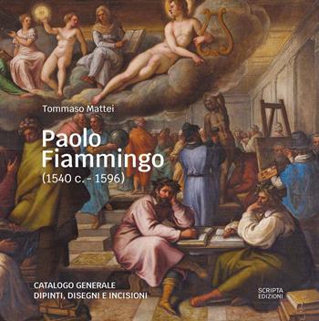 Paolo Fiammingo (1540 c.-1596). Catalogo generale dipinti, disegni e incisioni - Tommaso Mattei - Libro Scripta 2024, Teche. Cataloghi ragionati | Libraccio.it