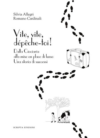 Vite, vite, dépeche-toi! Dalla Ciociaria alla mise en place di lusso. Una storia di successi - Silvia Allegri, Romano Cardinali - Libro Scripta 2025, Riflessi | Libraccio.it
