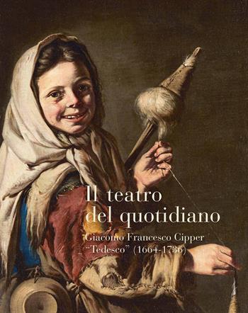 Il teatro del quotidiano. Giacomo Francesco Cipper «Tedesco» (1664-1736) - Maria Silvia Proni, Denis Ton - Libro Scripta 2025, Studi e ricerche | Libraccio.it