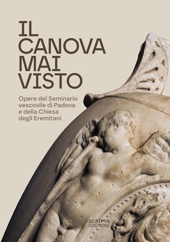Il Canova mai visto. Opere del Seminario vescovile di Padova e della Chiesa degli Eremitani  - Libro Scripta 2025, Territori d'arte | Libraccio.it
