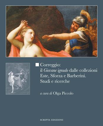 Correggio: il «Giovane ignudo» dalle collezioni Este, Sforza e Barberini. Studi e ricerche. Ediz. illustrata  - Libro Scripta 2025, Studi e ricerche | Libraccio.it