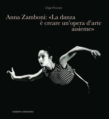 Anna Zamboni: «La danza è creare un’opera d’arte assieme». Un racconto tra maestri, insegnamento, Teatro alla Scala e danza futurista - Olga Piccolo - Libro Scripta 2025, Territori d'arte | Libraccio.it