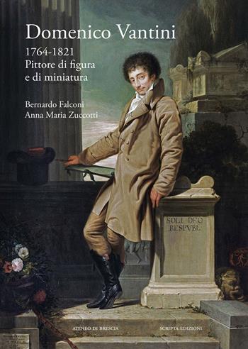 Domenico Vantini. 1764-1821. Pittore di figura e di miniatura - Bernardo Falconi, Anna Maria Zuccotti - Libro Scripta 2025, Studi e ricerche | Libraccio.it