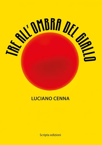 Tre all'ombra del giallo - Luciano Cenna - Libro Scripta 2026, Riflessi | Libraccio.it