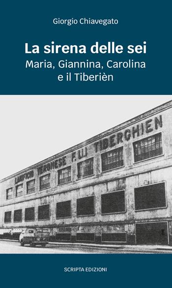 La sirena delle sei. Maria, Giannina, Carolina e il Tiberièn - Giorgio Chiavegato - Libro Scripta 2026, Riflessi | Libraccio.it
