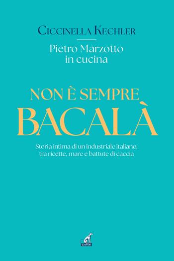 Non è sempre bacalà. Storia intima di un industriale italiano, tra ricette, mare e battute di caccia - Ciccinella Kechler - Libro Gaspari 2024, Fuori collana | Libraccio.it