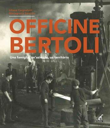 Officine Bertoli. Una famiglia, un'azienda, un territorio - Liliana Cargnelutti, Mariagrazia Santoro - Libro Gaspari 2024 | Libraccio.it