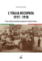 L'Italia occupata. 1917-1918. Friuli e Veneto orientale da Caporetto a Vittorio Veneto