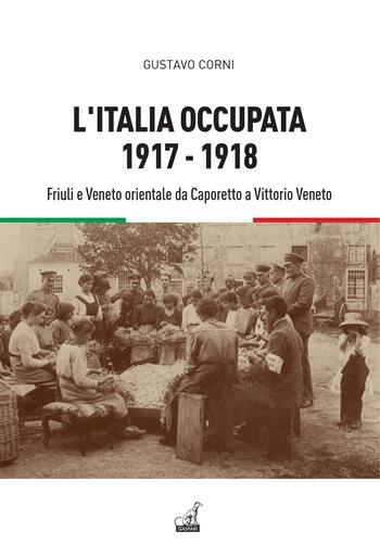 L'Italia occupata. 1917-1918. Friuli e Veneto orientale da Caporetto a Vittorio Veneto - Gustavo Corni - Libro Gaspari 2024, Storica | Libraccio.it