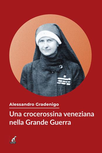 Una crocerossina veneziana nella grande guerra - Alessandro Gradenigo - Libro Gaspari 2025, Donne in guerra | Libraccio.it