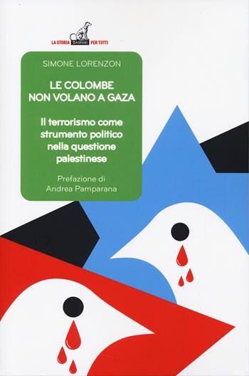 Le colombe non volano a Gaza. Il terrorismo come strumento politico nella questione palestinese - Simone Lorenzon - Libro Gaspari 2024, La storia per tutti | Libraccio.it
