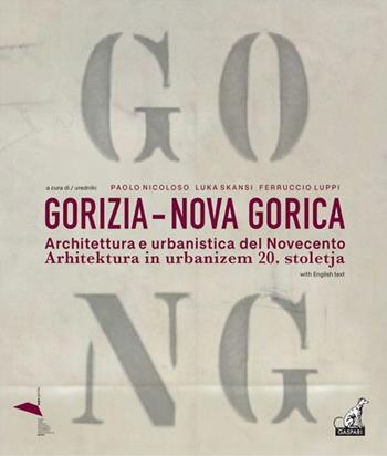 Gorizia-Nova Gorica. Architettura e urbanistica del Novecento-Arhitektura in urbanizem 20. stoletja - Paolo Nicoloso, Luka Skansi, Ferruccio Luppi - Libro Gaspari 2024, Le architetture | Libraccio.it
