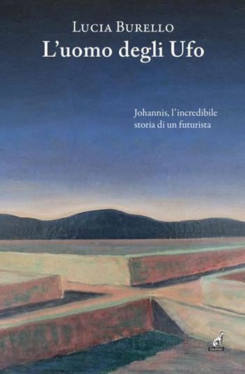L'uomo degli Ufo. Johannis, l'incredibile storia di un futurista - Lucia Burello - Libro Gaspari 2024, Narrativa | Libraccio.it