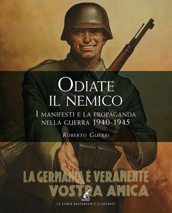 Odiate il nemico. I manifesti e la propaganda nella guerra 1940-1945 - Roberto Guerri - Libro Gaspari 2025, La storia raccontata e illustrata | Libraccio.it