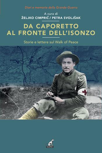 Da Caporetto al fronte dell'Isonzo. Storie e lettere sul Walk af Peace - Zeljko Cimpric, Svoljšak Petra - Libro Gaspari 2025, Diari e memorie della Grande Guerra | Libraccio.it