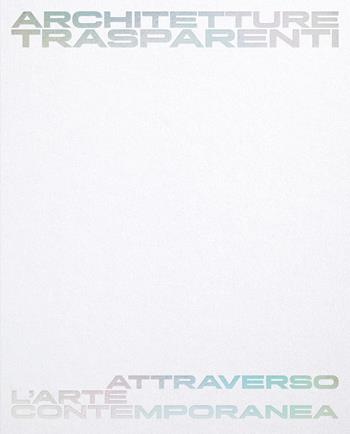 Architetture trasparenti. Attraverso l'arte contemporanea. Catalogo della mostra (Passariano di Codroipo, 8 giugno-26 ottobre 2025). Ediz. italiana e inglese  - Libro Gaspari 2025, Le architetture | Libraccio.it