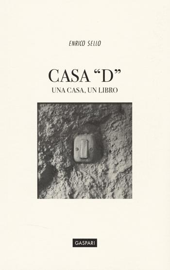 Casa «D». Una casa, un libro. Ediz. a colori - Enrico Sello - Libro Gaspari 2026, Quaderni d'artista | Libraccio.it