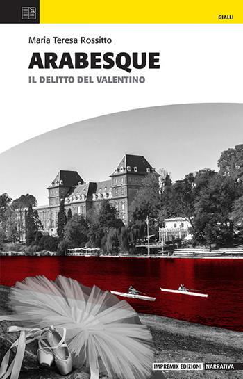 Arabesque. Il delitto del Valentino - Maria Teresa Rossitto - Libro Impremix Edizioni 2024, Gialli | Libraccio.it