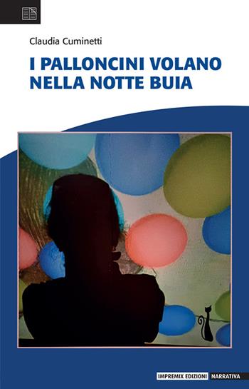 I palloncini volano nella notte buia - Claudia Cuminetti - Libro Impremix Edizioni 2024, Narrativa | Libraccio.it