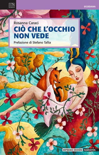 Ciò che l'occhio non vede - Rosanna Caraci - Libro Impremix Edizioni 2025, Ossidiana | Libraccio.it