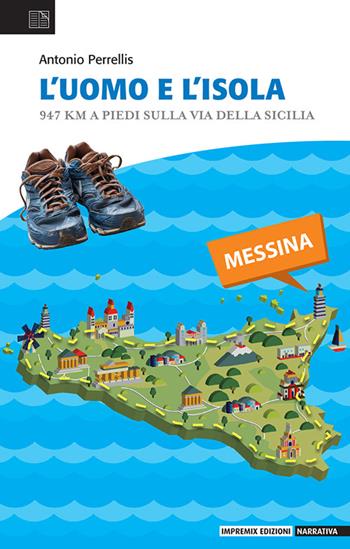 L'uomo e l'isola. 947 km a piedi sulla via della Sicilia - Antonio Perrellis - Libro Impremix Edizioni 2025, Narrativa | Libraccio.it