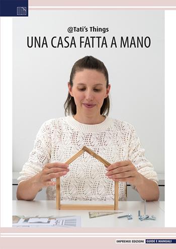Una casa fatta a mano - @Tati's Things - Libro Impremix Edizioni 2025, Guide e Manuali | Libraccio.it