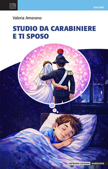Studio da carabiniere e ti sposo - Valeria Amerano - Libro Impremix Edizioni 2026, Narrativa | Libraccio.it