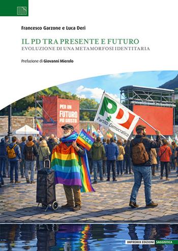 Il PD tra presente e futuro. Evoluzione di una metamorfosi identitaria - Francesco Garzone, Luca Deri - Libro Impremix Edizioni 2026, Saggistica | Libraccio.it