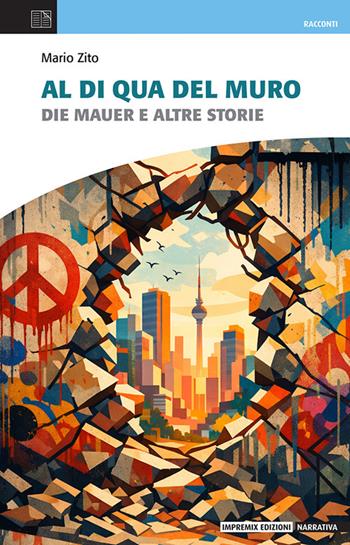 Al di qua del muro. Die Mauer e altre storie - Mario Zito - Libro Impremix Edizioni 2026, Narrativa | Libraccio.it