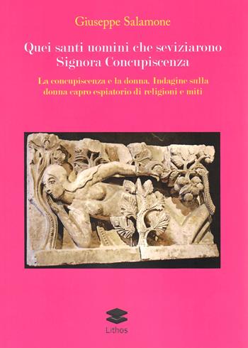 Quei santi uomini che seviziarono Signora Concupiscenza. La concupiscenza e la donna. Indagine sulla donna capro espiatorio di religioni e miti - Giuseppe Salamone - Libro Lithos 2024, Saggi | Libraccio.it
