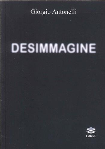 Desimmagine - Giorgio Antonelli - Libro Lithos 2024 | Libraccio.it