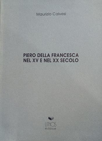 Piero della Francesca nel XV e nel XX secolo - Maurizio Calvesi - Libro Lithos 1994 | Libraccio.it