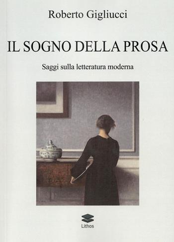 Il sogno della prosa. Saggi sulla letteratura moderna - Roberto Gigliucci - Libro Lithos 2025, Saggi | Libraccio.it