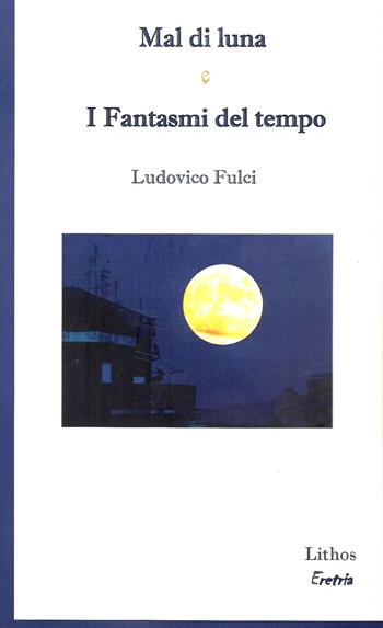 Mal di luna e I fantasmi del tempo - Ludovico Fulci - Libro Lithos 2024, Eretria | Libraccio.it