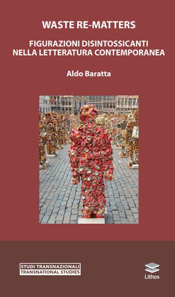 Waste Re-Matters. Figurazioni disintossicanti nella letteratura contemporanea - Aldo Baratta - Libro Lithos 2025, Studi transnazionali | Libraccio.it