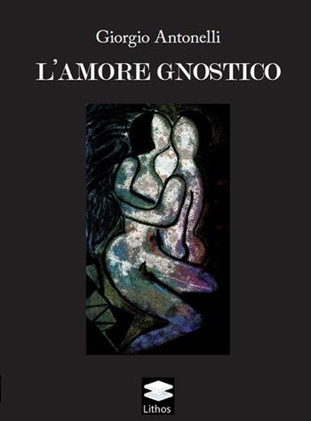 L'amore gnostico - Giorgio Antonelli - Libro Lithos 2025 | Libraccio.it
