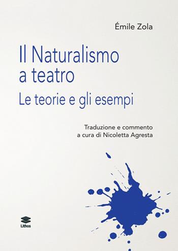 Il naturalismo a teatro. Le teorie e gli esempi - Émile Zola - Libro Lithos 2026, Teatro. Parola e spazi | Libraccio.it