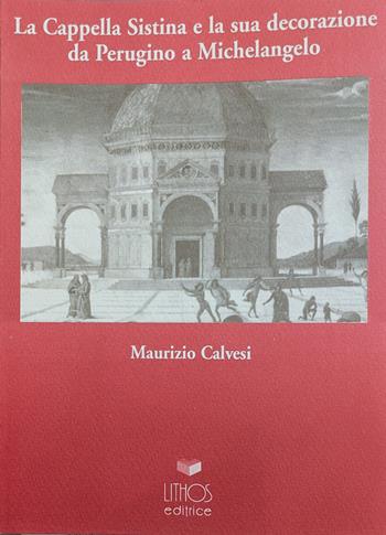 La Cappella Sistina e la sua decorazione da Perugino a Michelangelo - Maurizio Calvesi - Libro Lithos 1997 | Libraccio.it