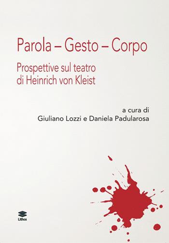 Parola. Gesto. Corpo. Prospettive sul teatro di Henrich von Kleist  - Libro Lithos 2026, Teatro. Parola e spazi | Libraccio.it