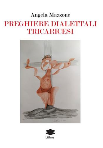 Preghiere dialettali tricaricesi. Ediz. a colori - Angela Mazzone - Libro Lithos 2026, LithoStorie | Libraccio.it
