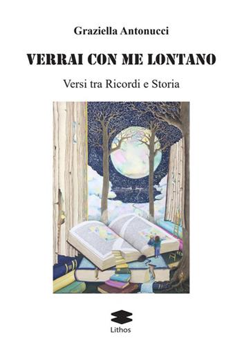 Verrai con me lontano. Versi tra ricordi e storia - Graziella Antonucci - Libro Lithos 2026 | Libraccio.it