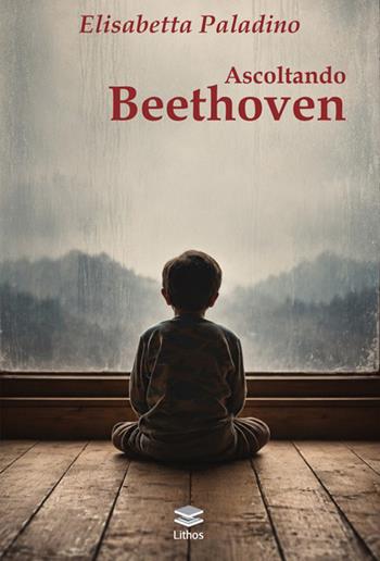 Ascoltando Beethoven. Metamorfosi di un'identità - Elisabetta Paladino - Libro Lithos 2026, LithoStorie | Libraccio.it