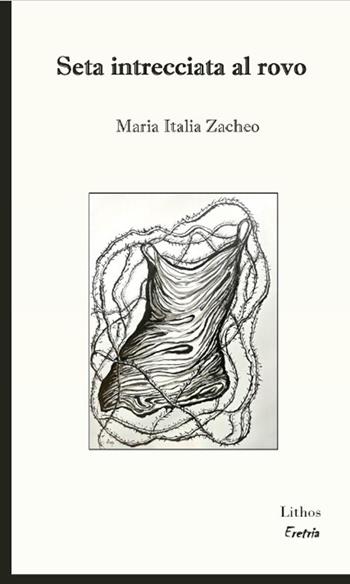 Seta intrecciata al rovo - Maria Italia Zacheo - Libro Lithos 2026, Eretria | Libraccio.it