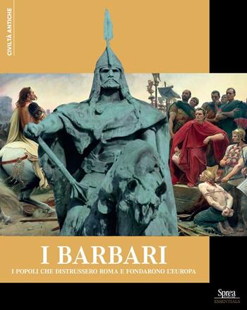 I Barbari. I popoli che distrussero Roma e fondarono l'Europa  - Libro Sprea Editori 2025, Civiltà antiche | Libraccio.it