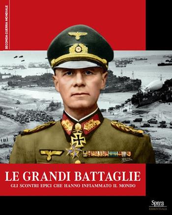 Le grandi battaglie. Gli scontri epici che hanno infiammato il mondo  - Libro Sprea Editori 2024, Seconda guerra mondiale | Libraccio.it